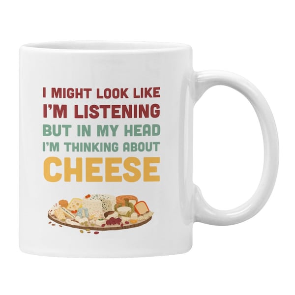 Funny Cheese Mug Gift Him or Her I might Look Like I’m listening But in my Head I’m thinking about Cheese