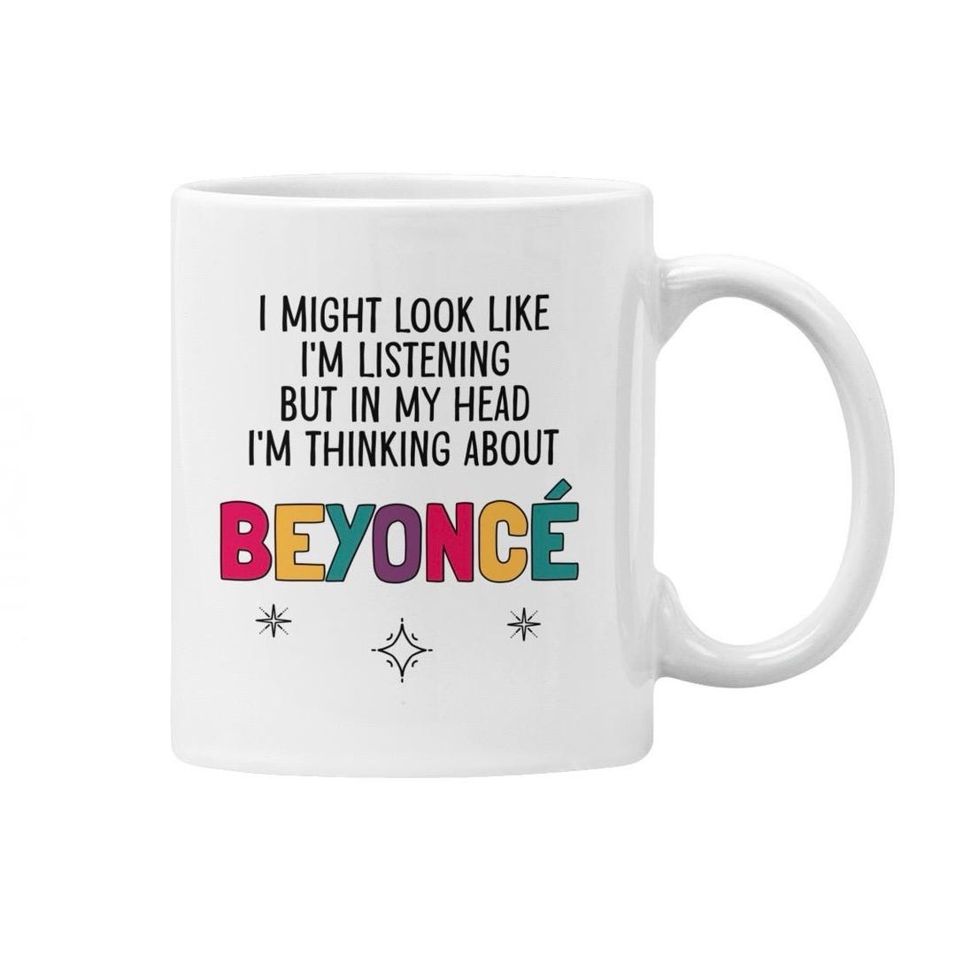 Beyoncé Mug - Fan Gift - I Might Look Like I’m Listening but in My Head ...