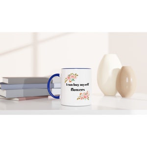 I can buy myself flowers. White 11oz Ceramic Mug with Color Inside for a fun and easy silly gift. Free Shipping!