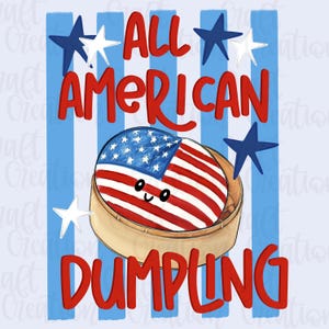 May include: A patriotic graphic featuring a dumpling designed as an American flag, with a smiling face. The words "ALL AMERICAN DUMPLING" are in red, with blue and white stars and stripes in the background.