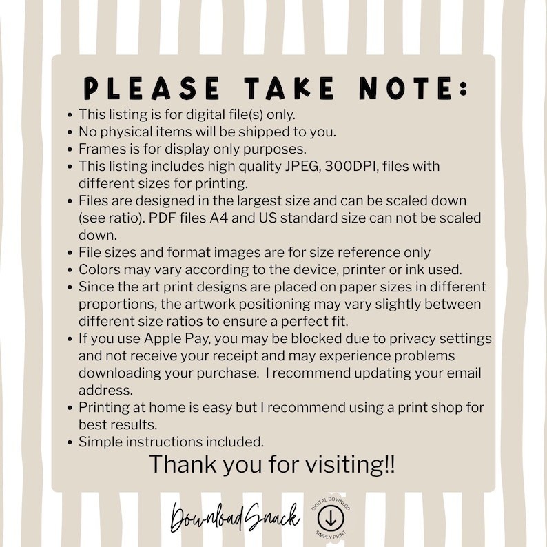 Puede incluir: Un letrero beige con rayas verticales blancas y texto en negro que dice: PLEASE TAKE NOTE: This listing is for digital file(s) only. No physical items will be shipped. Includes high quality 300DPI JPEG files.