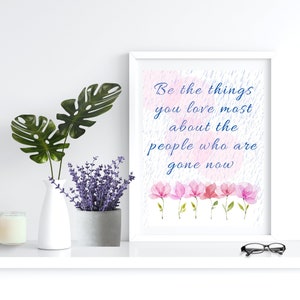 Be The Things, Inspirational phrase, Digital printable wall art, Love and Loss, Wall Décor, Quote ,Water colour Flowers, Rain, Download