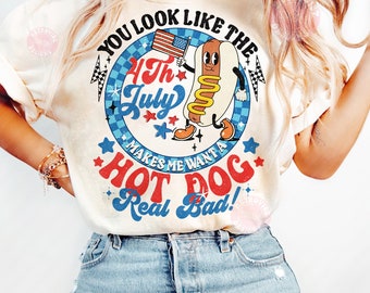 You Look Like The 4th Of July Makes Me Want A Hot Dog Real Bad Png, 4th of july Svg Png, America Png, Independence Day png, Patriotic Png