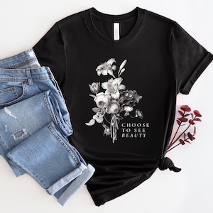 Choose To See Beauty Floral Black T-Shirt for Women on Premium Bella + Canvas Unisex Shirt | Floral Shirt Gift | Botanical Tee
