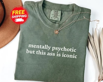 Sarcastic Humor Tee, 'Mentally Psychotic But This Ass Is Iconic' Graphic Shirt