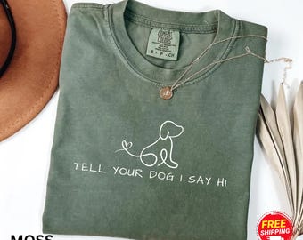 Tell Your Dog I Say Hi T-Shirt: Comfort Colors Dog Lover Tee