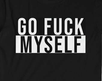 Go F*ck Myself - Offensive Tshirt