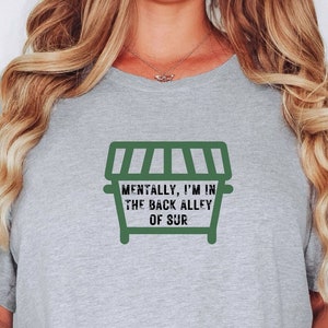 Mentally I&#39;m In The Back Alley Of Sur Tee, Vanderpump Rules, Bravo TV, Unisex Graphic Tee, Dumpster, Bravo Gift, Gift for Her, Team Ariana
