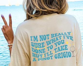 I'm Not Really Sure What I've Done To You But I'll Take A Pinot Grigio Tee, Bravo Fan Gift,Trending,Pop Culture Tee, Women's Clothing, Bravo