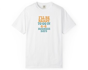 Always Late Ready in 4-6 Business Days Tee, Funny Unisex T-shirt, Gift for Entrepreneurs, Work From Home Humor, Casual Everyday Shirt