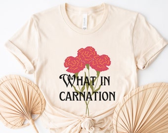 Flower Shirt, Carnation T-Shirt, What in Carnation Shirt, Gift for Florist, Mothers Day Gift, Florist Shirt, Gift for Flower Lover