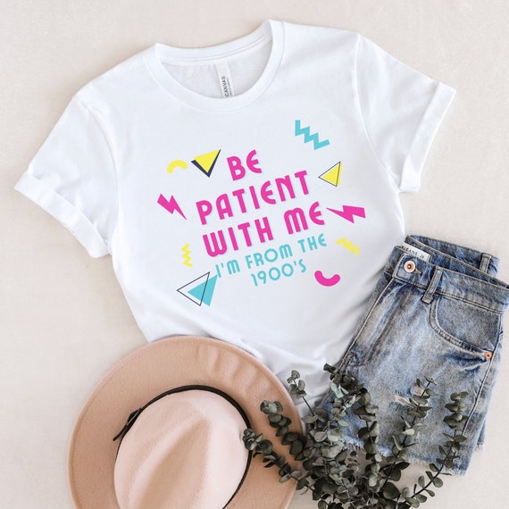 Be Patient With Me I'm From the 1900's, Funny 90's Birthday Tee, 90's Baby, 80's Baby, 30th Birthday Tee, 40th Birthday Tee, Millennial Tee