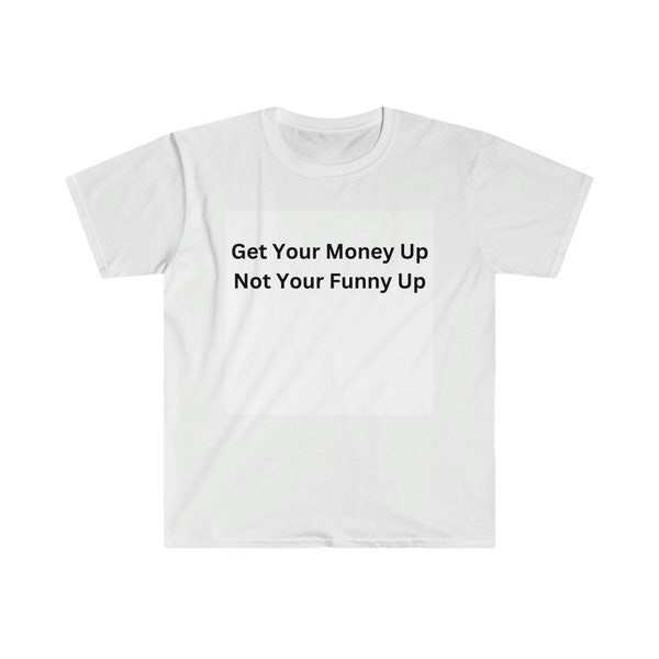 Exciting Get Your Money Up Not Your Funny Up Meaning Gallery