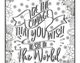 May include: Black and white coloring page featuring a floral design with the inspirational quote "Be the change that you wish to see in the world."