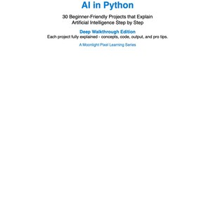 May include: A white book cover with the title "AI in Python" in blue. The cover also includes the text "30 Beginner-Friendly Projects that Explain Artificial Intelligence Step by Step" and "Deep Walkthrough Edition."