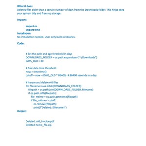 以下が含まれることがあります： 「Project 1: Auto-Clean Up Old Downloads Folder」というタイトルの白いドキュメント。古いファイルを削除するためのPythonコードが記載されています。インポート文、コード、出力例が含まれています。テキストは黒色です。