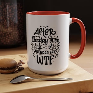 WTF After Tuesday Even Calendar Says WTF Mug 11oz or 15oz Funny Ceramic Coffee Cup Midweek Humor | Relatable Witty - Early Riser Mug