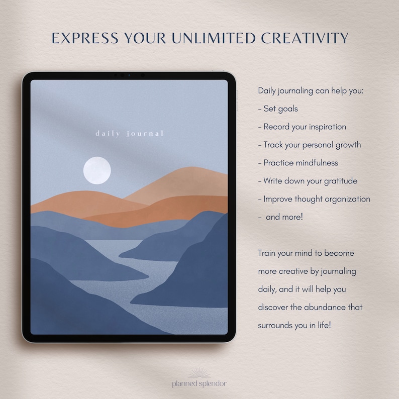May include: A digital illustration of a landscape with mountains, a river, and a sun in the sky. The text "daily journal" is at the top of the image. The text "Express your unlimited creativity" is at the top of the image. The text "Daily journaling can help you: - Set goals - Record your inspiration - Track your personal growth - Practice mindfulness - Write down your gratitude - Improve thought organization - and more!" is on the right side of the image. The text "Train your mind to become more creative by journaling daily, and it will help you discover the abundance that surrounds you in life!" is on the right side of the image. The text "planned splendor" is at the bottom of the image.