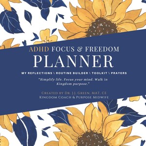 May include: A planner with a floral design featuring sunflowers and blue accents. The cover reads "ADHD FOCUS & FREEDOM PLANNER" with additional text about reflections, routine building, and prayers. The planner is created by Dr. J.J. Green.