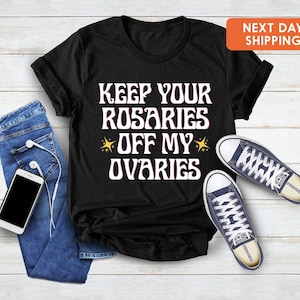 Feminist Shirt, Keep Your Rosaries Off My Ovaries, Womans Empowerment Tee, Pro Choice Shirt, Planned Parenthood Tee, Reproductive Rights Tee