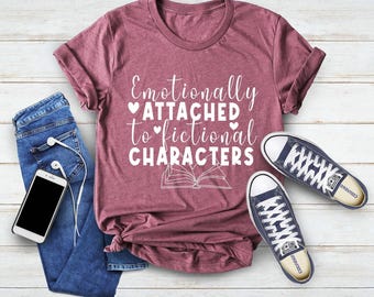 Emotionally Attached to Fictional Characters Shirt, Book Lover Tee