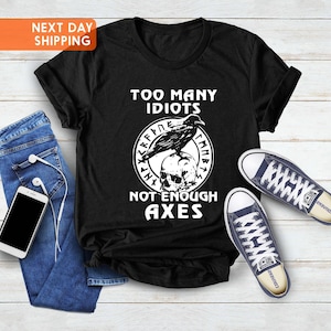 Too Many Idiots Not Enough Axes Funny Shirt, Viking Axe Shirt, Pagan Shirt, Skull Shirt, Norse Mythology Tee, Norse Shirt, Gift For Father