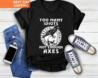 Too Many Idiots Not Enough Axes Funny Shirt, Viking Axe Shirt, Pagan Shirt, Skull Shirt, Norse Mythology Tee, Norse Shirt, Gift For Father