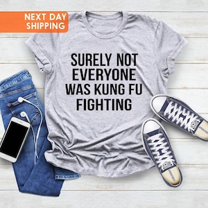 Surely Not Everyone Was Kung Fu Fighting Shirt,  Funny Fighting Shirt, Father&#39;s Day  Shirt, Kung Fu Lovers Shirt, Karate Shirt, Judo Shirt