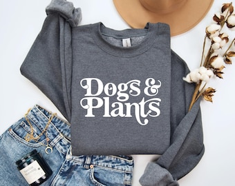 Dogs and Plants Shirt for Dog Lover and Crazy Plant, Lady Sweatshirt for Dog Mom and Plant Lover, Dog Lover, Gift Idea Sweater for Dog Lover