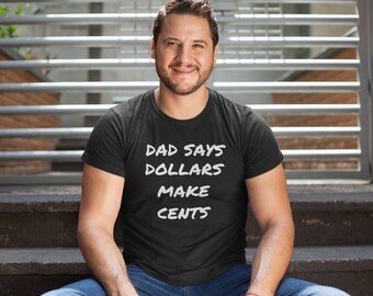 Dad Says Dollars Make Cents Tshirt-Father's Day Gifts- Finance Tshirt, Accounting Tshirt, Pun Tshirt, Funny Tshirt, Inflation