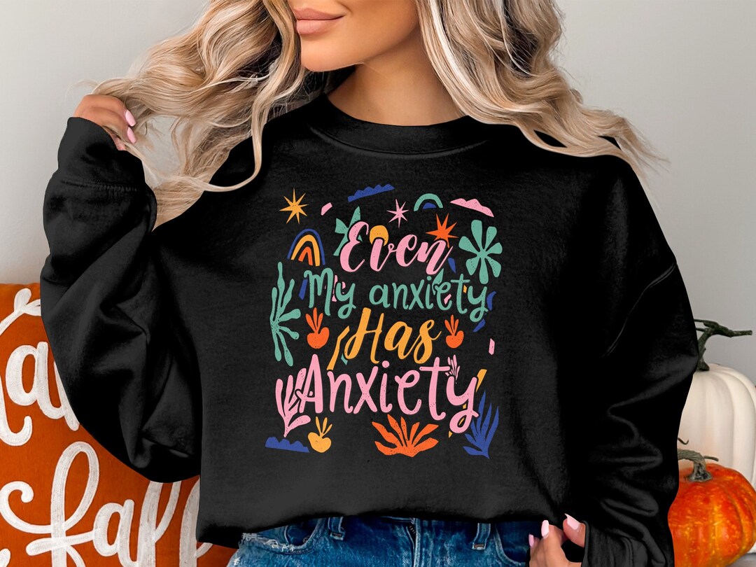 Even My Anxiety Has Anxiety Sweatshirt Mental Health Etsy