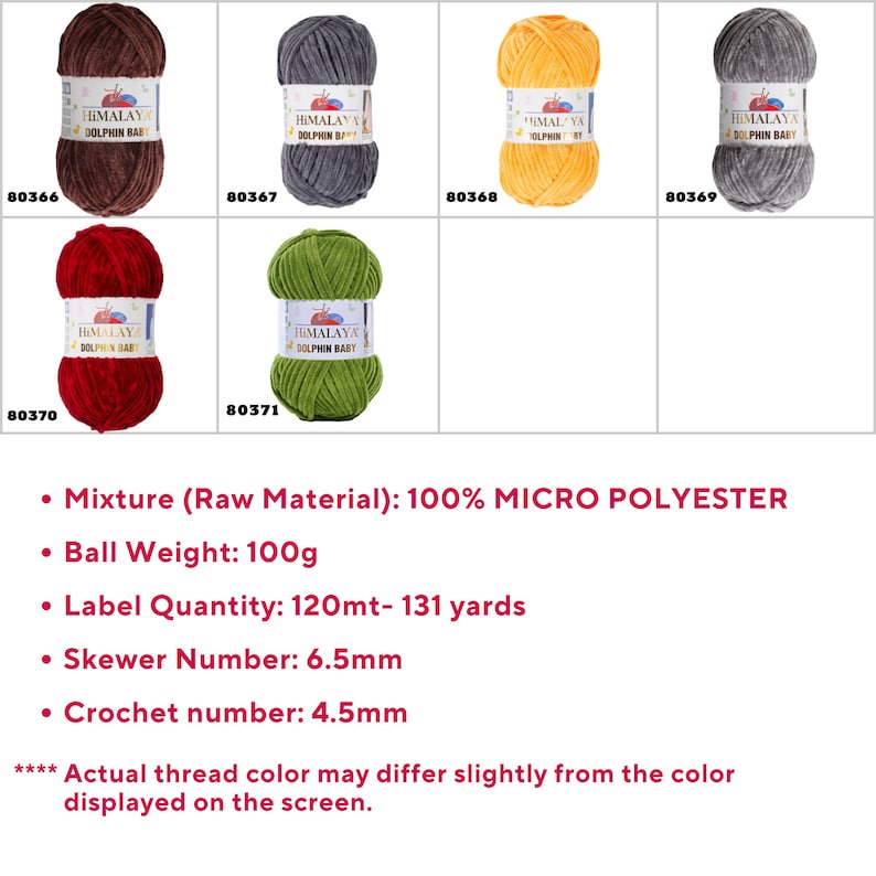 May include: Assortment of ten yarn skeins in various colours, including brown, red, grey, green, and yellow. Each skein is labelled "HIMALAYA DOLPHIN BABY" and has a corresponding product code. The yarn is made of 100% micro polyester and weighs 100 grams per skein. The label quantity is 120 metres or 131 yards. The recommended skewer size is 6.5 mm and the crochet hook size is 4.5 mm.