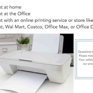 May include: A white printer with a sheet of paper coming out of the tray. The printer is on a white table with a laptop computer to the left. The text on the image reads: "Print at home, Print at the Office, Print with an online printing service or store like Vista Print, Wal Mart, Costco, Office Max, or Office Depot. Questions or issues? Please message us! Your satisfaction is our promise!"