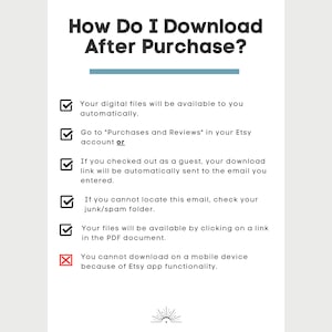 May include: A checklist with instructions on how to download digital files after purchase on Etsy. The checklist includes information about downloading files automatically, accessing purchases and reviews, checking junk/spam folders, and downloading files from a PDF document. The checklist also states that downloading files on a mobile device is not possible due to Etsy app functionality.