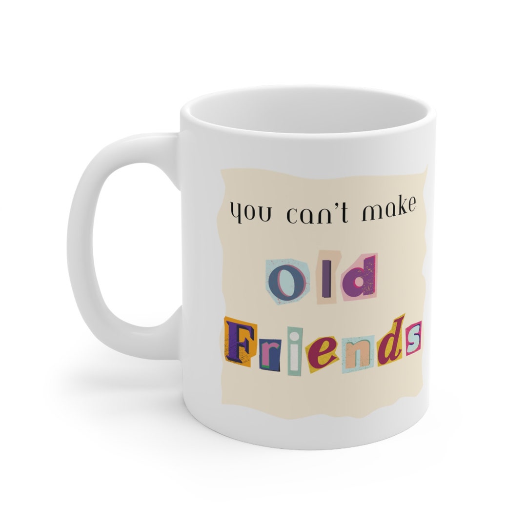 You Can't Make Old Friends Mug, Gifts for Her, Long-distance Friendship ...