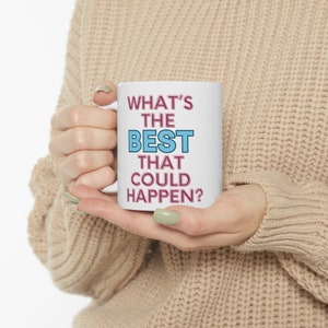 What&#39;s The Best That Could Happen, Ceramic Mug 11oz