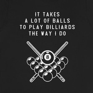 It Takes A Lot of balls To Play Billiards The Way I Do, Funny Shirt For Billiards or Pool Player, Gifts For Billiards  And Pool Players