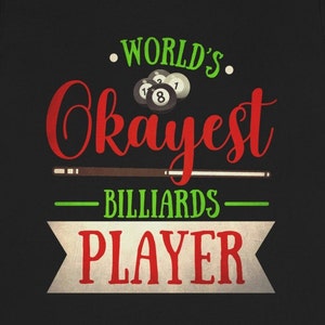 Worlds Okayest Billiard Player, Billiards Shirt, Funny Shirt For Billiards or Pool Player, Gifts For Billiards Player, Funny Billiard Gifts
