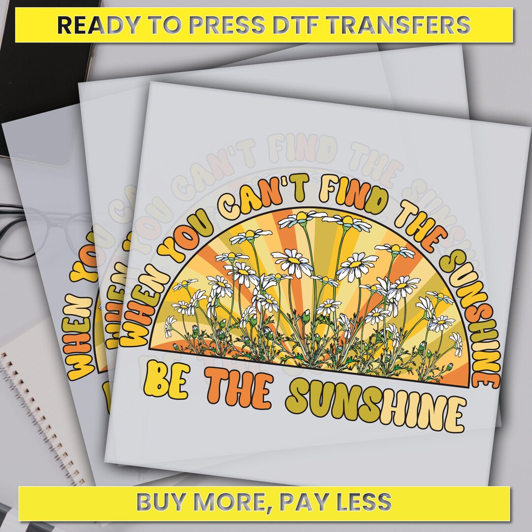 When You Can't Find the Sunshine Be the Sunshine Dtf Transfer, Ready ...