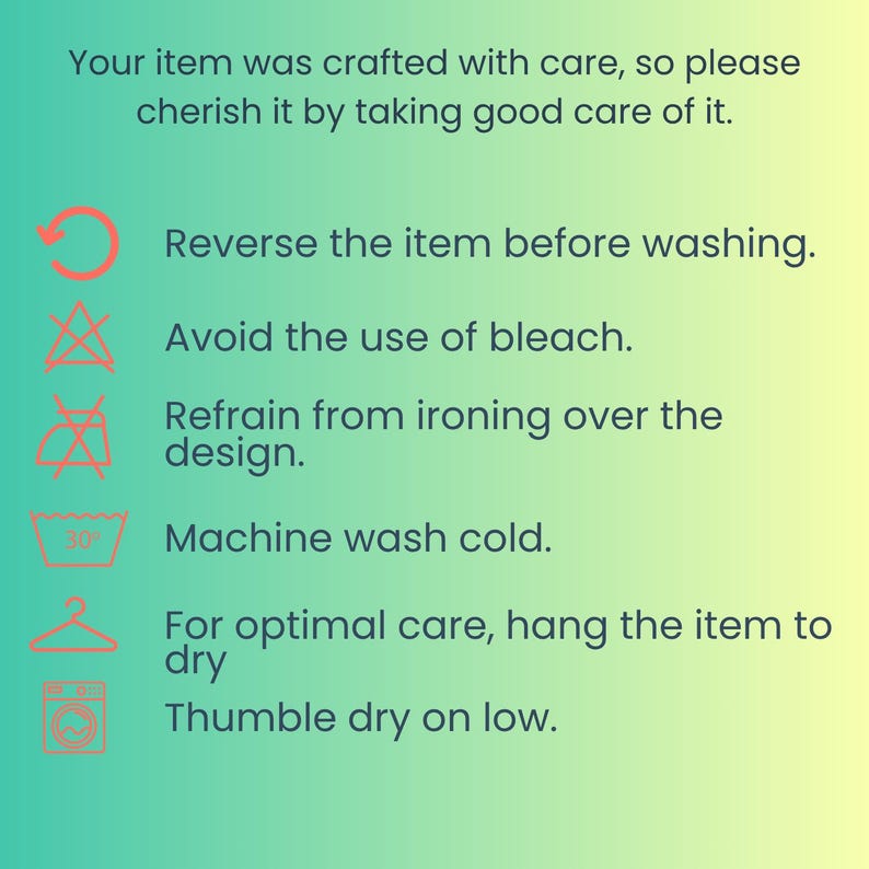 instructions on how to properly care for an item, such as washing it, avoiding the use of bleach, refraining from ironing over the design, and hanging it to dry. The instructions are written in a clear and concise manner, without any redundancy or vague wording.