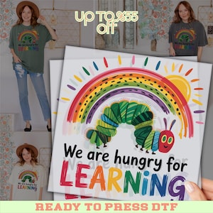 May include: A colorful graphic featuring a rainbow, sun, and a green caterpillar with the text "We are hungry for LEARNING." The image is on a white background. The image is a ready-to-press DTF transfer.