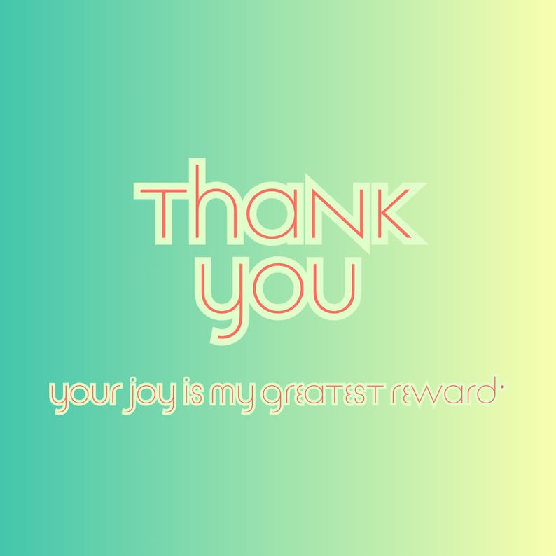 a thank you card with the words, your joy is my greatest reward