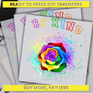 May include: Ready to press DTF transfers featuring a rainbow rose with colorful paint splatters and the text "Be Kind".