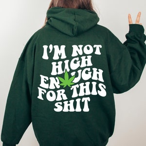 I'm Not High Enough For This Sweatshirt, Sarcastic Stoner Sweater, Cannabis Lover Hoodie, Gift For Smoker, Marijuana Enthusiast, FD-1179