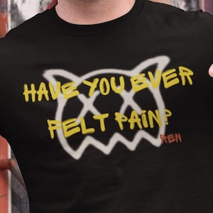 Ren Have You Ever Felt Pain Unisex tee