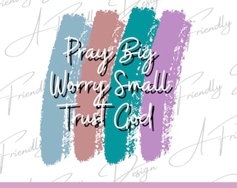 Pray Big Worry Less Trust God, PNG, Digital Download, Religious, Instant Download, Christian, png file, faith, Jesus, Trust God, worry less