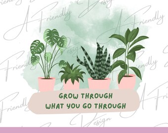 Grow through what you go through, PNG, Digital Downloads, Instant Download, PNG file, png designs, sublimation design, plant png