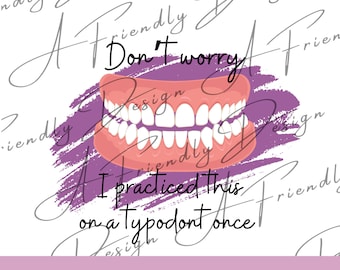 Don't worry I practiced this on a typodont once,PNG, Digital Downloads, png for shirts, Sublimation, Instant Download, dental hygiene, teeth