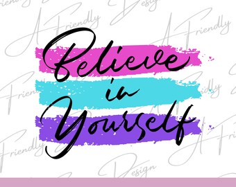 Believe in Yourself, PNG, SVG, Digital Downloads, Instant Download, png designs, sublimation design, believe in yourself svg, believe svg