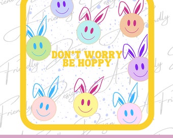 Don't Worry Be Hoppy, PNG, Smiley Face PNG, Digital Downloads, Easter, png for shirts, Sublimation, Instant Download, Smiley faces png,